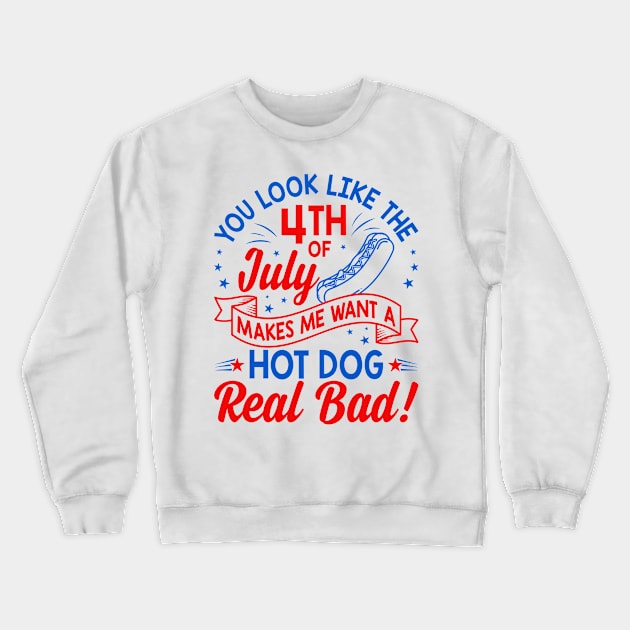 You Look Like The 4th Of July Makes Me Want A Hot Dog Real Bad Crewneck Sweatshirt by StarMa